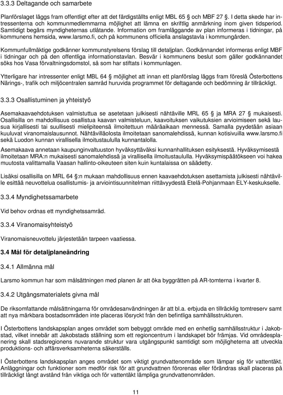 Information om framläggande av plan informeras i tidningar, på kommunens hemsida, www.larsmo.fi, och på kommunens officiella anslagstavla i kommungården.