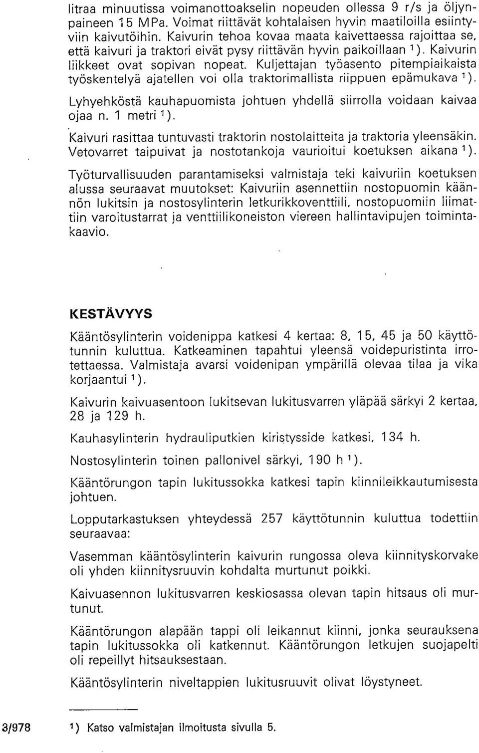 Kuljettajan työasento pitempiaikaista työskentelyä ajatellen voi olla traktorimallista riippuen epämukava 1 ). Lyhyehköstä kauhapuomista johtuen yhdellä siirrolla voidaan kaivaa ojaa n. 1 metri 1 ).