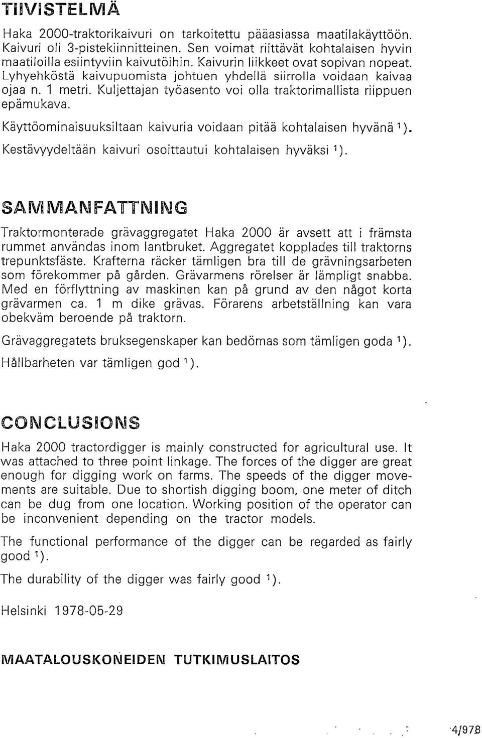 Käyttöominaisuuksiltaan kaivuria voidaan pitää kohtalaisen hyvänä 1 ). Kestävyydeltään kaivuri osoittautui kohtalaisen hyväksi 1 ).