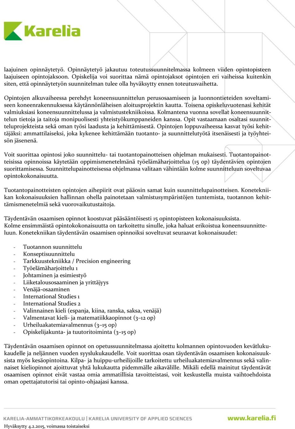 Opintojen alkuvaiheessa perehdyt koneensuunnittelun perusosaamiseen ja luonnontieteiden soveltamiseen koneenrakennuksessa käytännönläheisen aloitusprojektin kautta.