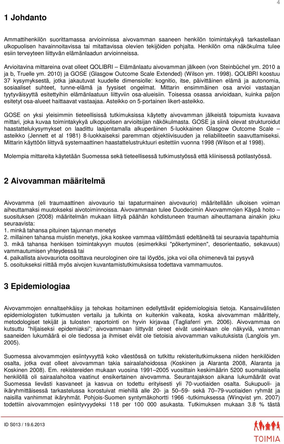 2010 a ja b, Truelle ym. 2010) ja GOSE (Glasgow Outcome Scale Extended) (Wilson ym. 1998).