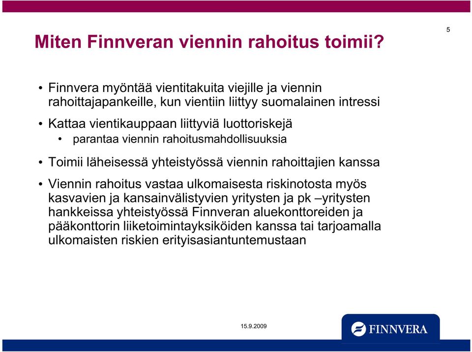 liittyviä luottoriskejä parantaa viennin rahoitusmahdollisuuksia Toimii läheisessä yhteistyössä viennin rahoittajien kanssa Viennin rahoitus