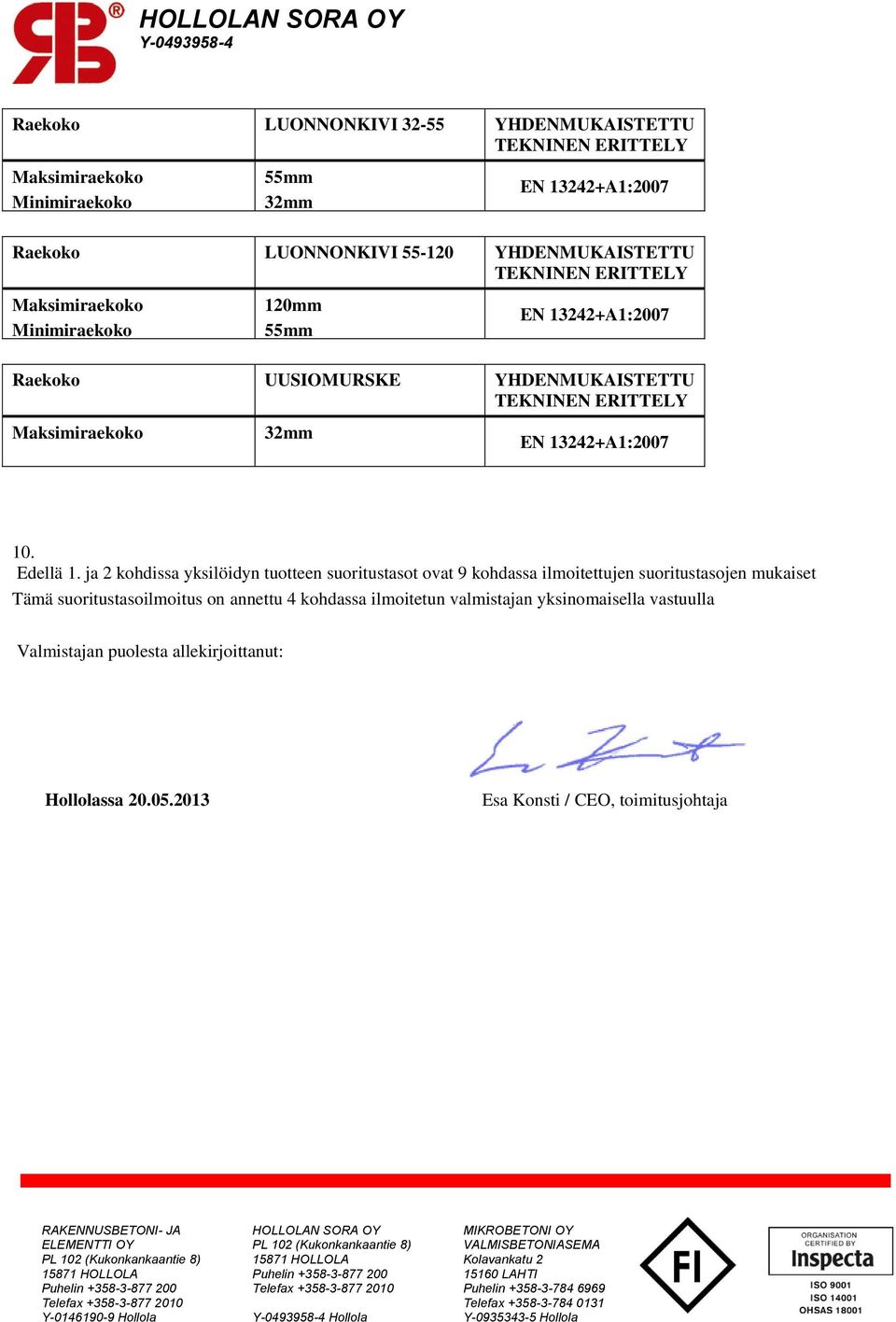 ja 2 kohdissa yksilöidyn tuotteen suoritustasot ovat 9 kohdassa ilmoitettujen suoritustasojen mukaiset Tämä suoritustasoilmoitus on annettu