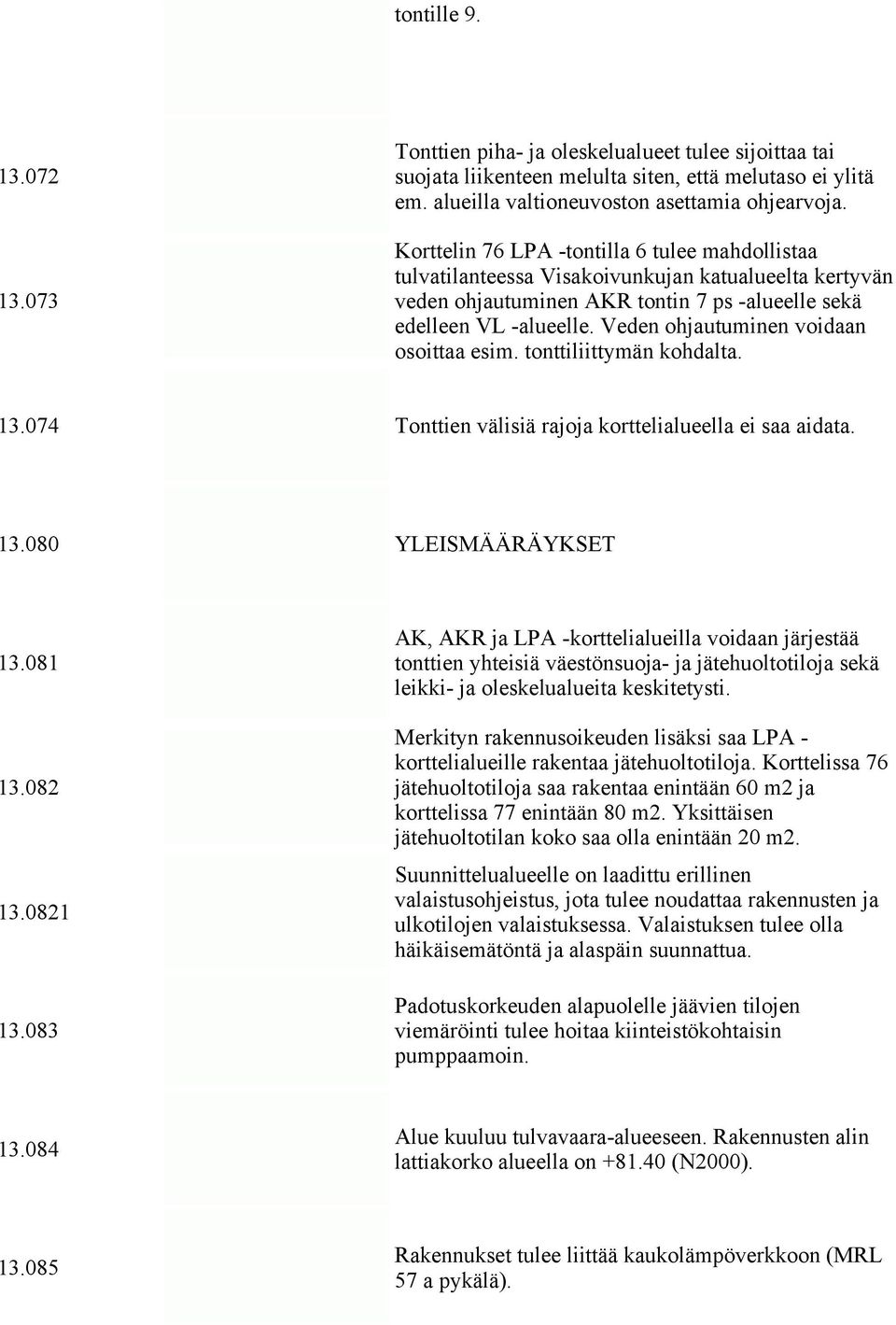 Veden ohjautuminen voidaan osoittaa esim. tonttiliittymän kohdalta. 13.074 Tonttien välisiä rajoja korttelialueella ei saa aidata. 13.080 YLEISMÄÄRÄYKSET 13.081 13.082 13.0821 13.