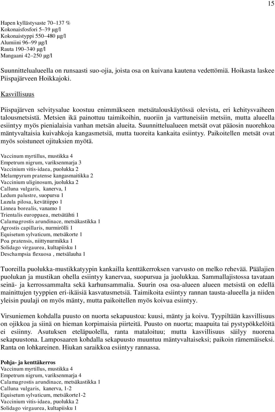 Metsien ikä painottuu taimikoihin, nuoriin ja varttuneisiin metsiin, mutta alueella esiintyy myös pienialaisia vanhan metsän alueita.