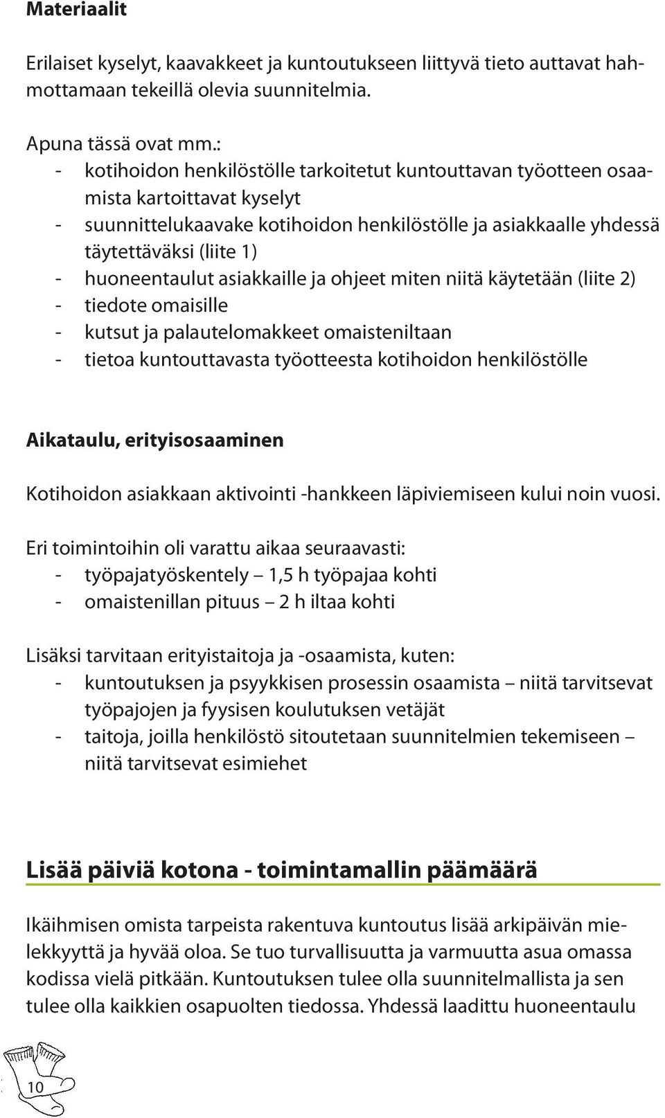 asiakkaille ja ohjeet miten niitä käytetään (liite 2) tiedote omaisille kutsut ja palautelomakkeet omaisteniltaan tietoa kuntouttavasta työotteesta kotihoidon henkilöstölle Aikataulu,