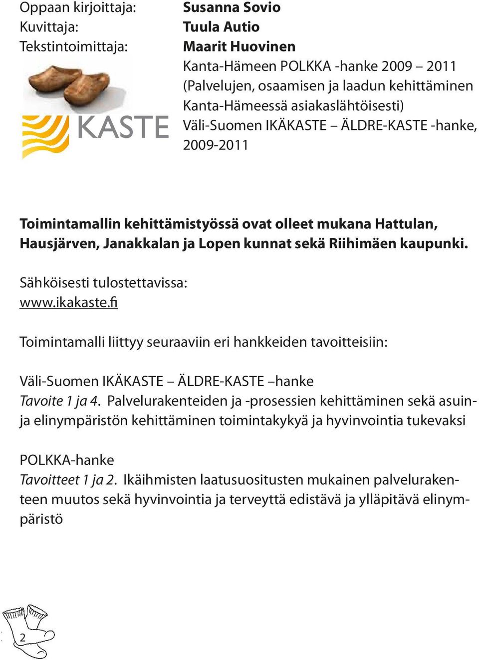 Sähköisesti tulostettavissa: www.ikakaste.fi Toimintamalli liittyy seuraaviin eri hankkeiden tavoitteisiin: Väli-Suomen IKÄKASTE ÄLDRE-KASTE hanke Tavoite 1 ja 4.