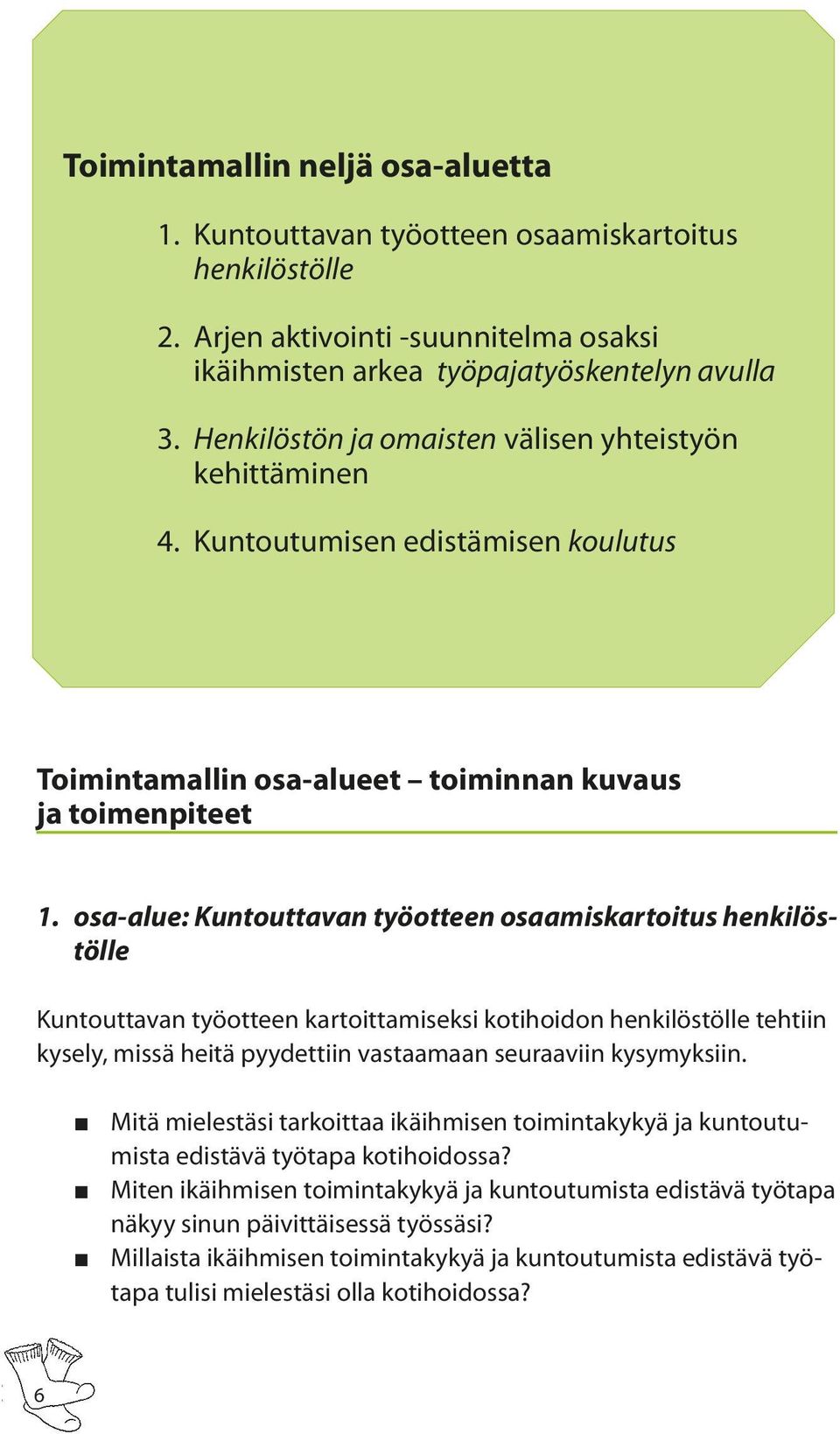 osa-alue: Kuntouttavan työotteen osaamiskartoitus henkilöstölle Kuntouttavan työotteen kartoittamiseksi kotihoidon henkilöstölle tehtiin kysely, missä heitä pyydettiin vastaamaan seuraaviin