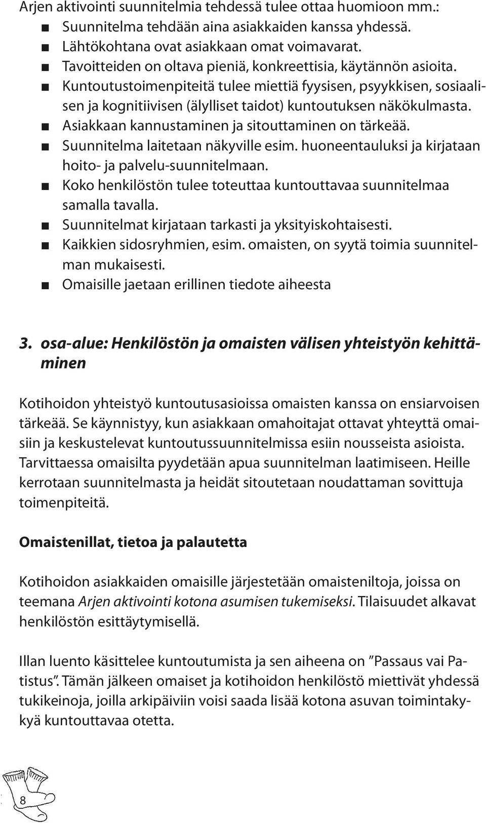 Asiakkaan kannustaminen ja sitouttaminen on tärkeää. Suunnitelma laitetaan näkyville esim. huoneentauluksi ja kirjataan hoito- ja palvelu-suunnitelmaan.