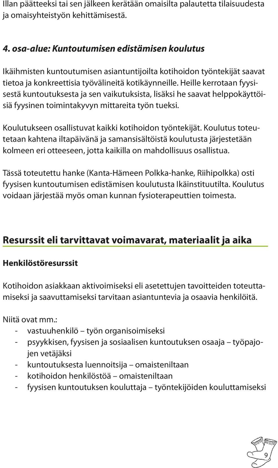 Heille kerrotaan fyysisestä kuntoutuksesta ja sen vaikutuksista, lisäksi he saavat helppokäyttöisiä fyysinen toimintakyvyn mittareita työn tueksi.