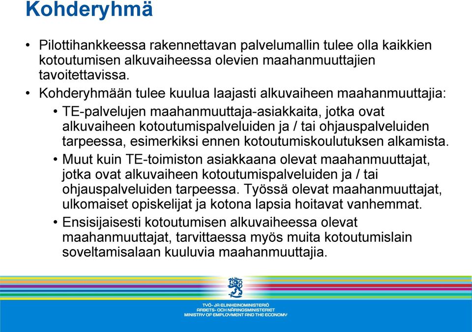 esimerkiksi ennen kotoutumiskoulutuksen alkamista. Muut kuin TE-toimiston asiakkaana olevat maahanmuuttajat, jotka ovat alkuvaiheen kotoutumispalveluiden ja / tai ohjauspalveluiden tarpeessa.