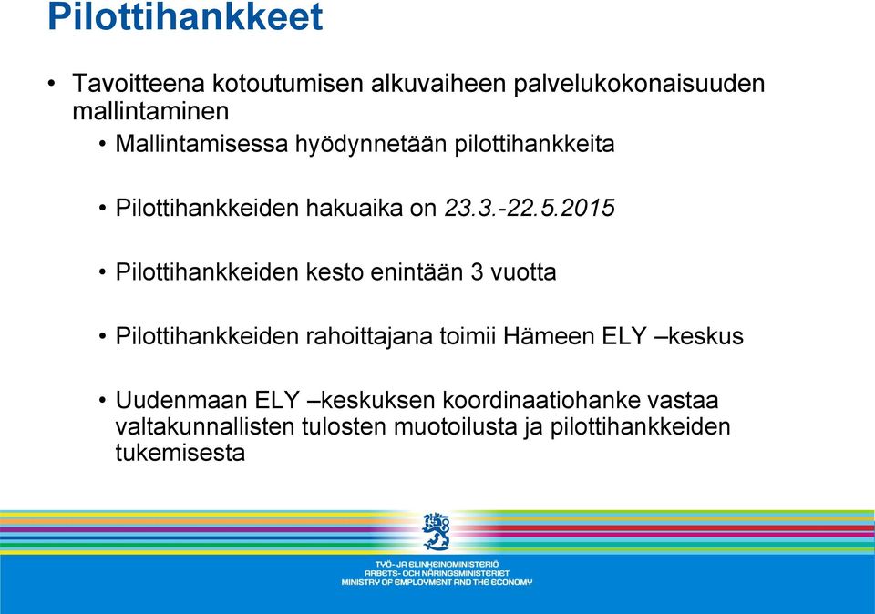 2015 Pilottihankkeiden kesto enintään 3 vuotta Pilottihankkeiden rahoittajana toimii Hämeen ELY