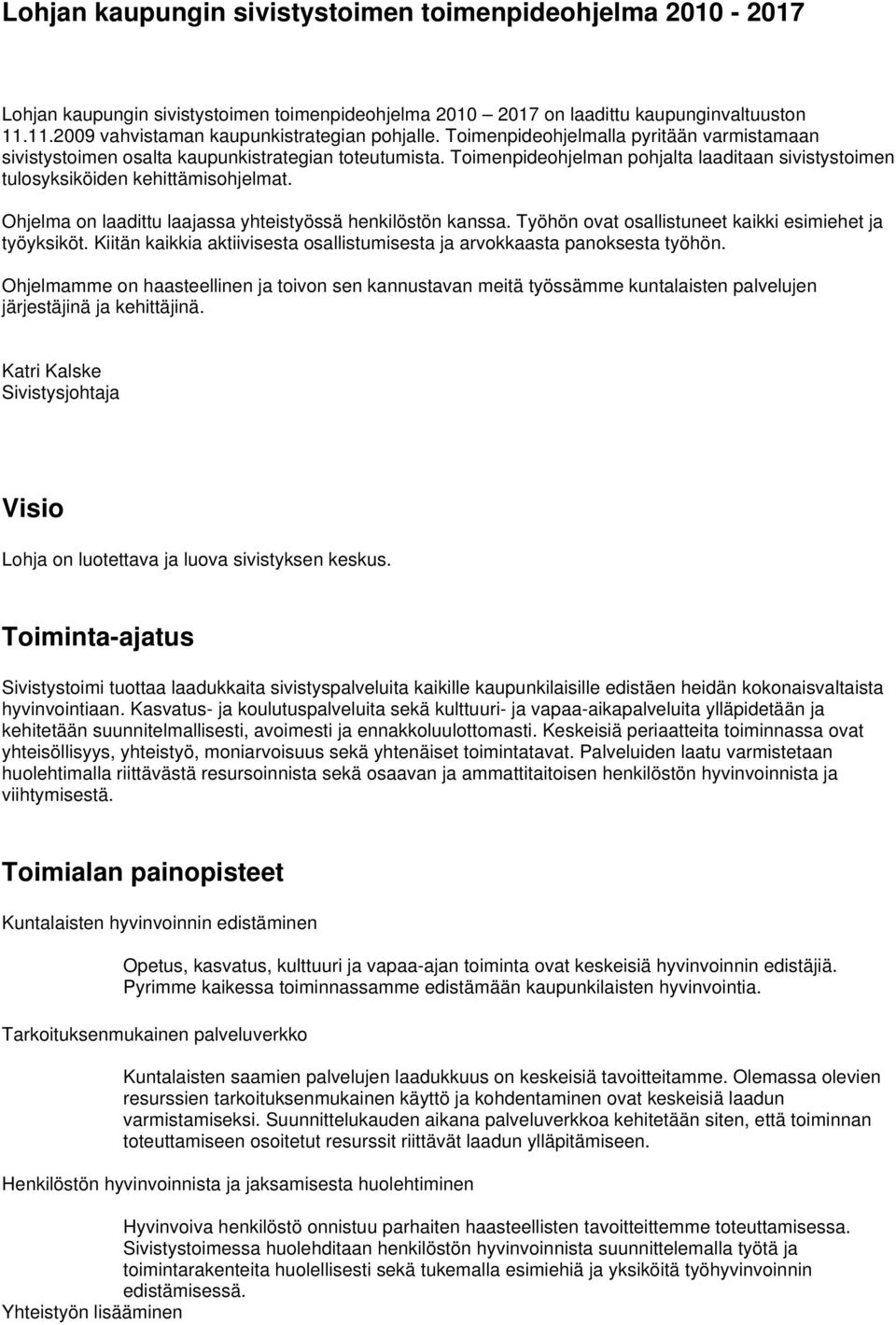 Ohjelma on laadittu laajassa yhteistyössä henkilöstön kanssa. Työhön ovat osallistuneet kaikki esimiehet ja työyksiköt. Kiitän kaikkia aktiivisesta osallistumisesta ja arvokkaasta panoksesta työhön.