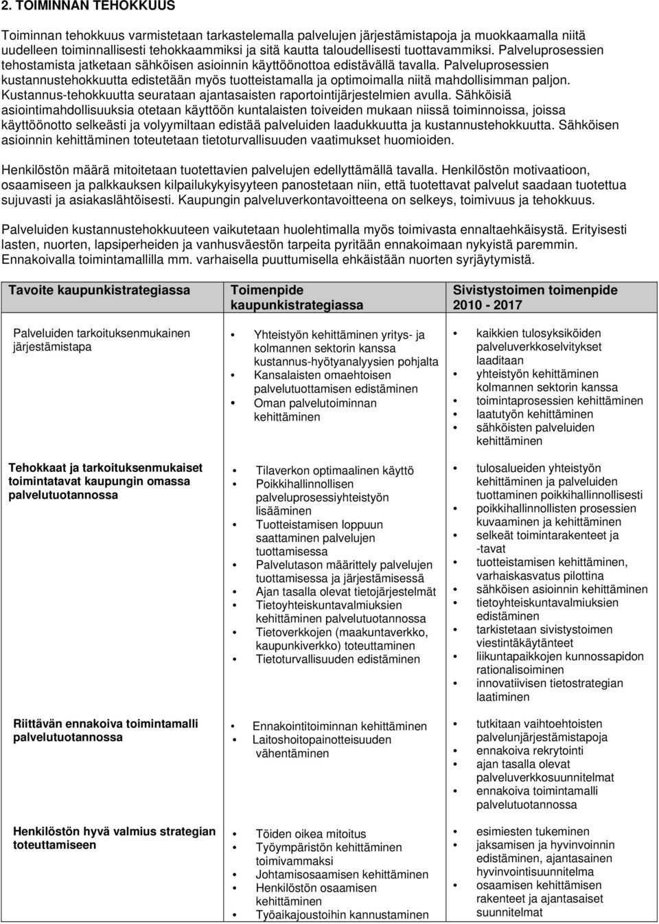 Palveluprosessien kustannustehokkuutta edistetään myös tuotteistamalla ja optimoimalla niitä mahdollisimman paljon. Kustannus-tehokkuutta seurataan ajantasaisten raportointijärjestelmien avulla.