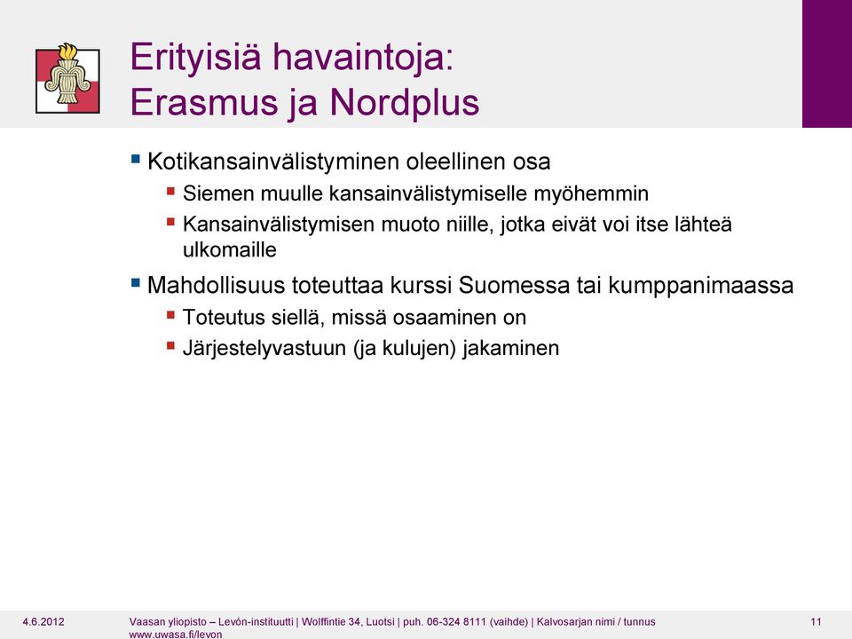 Suomessa tai kumppanimaassa Toteutus siellä, missä osaaminen on Järjestelyvastuun (ja kulujen) jakaminen 4.6.