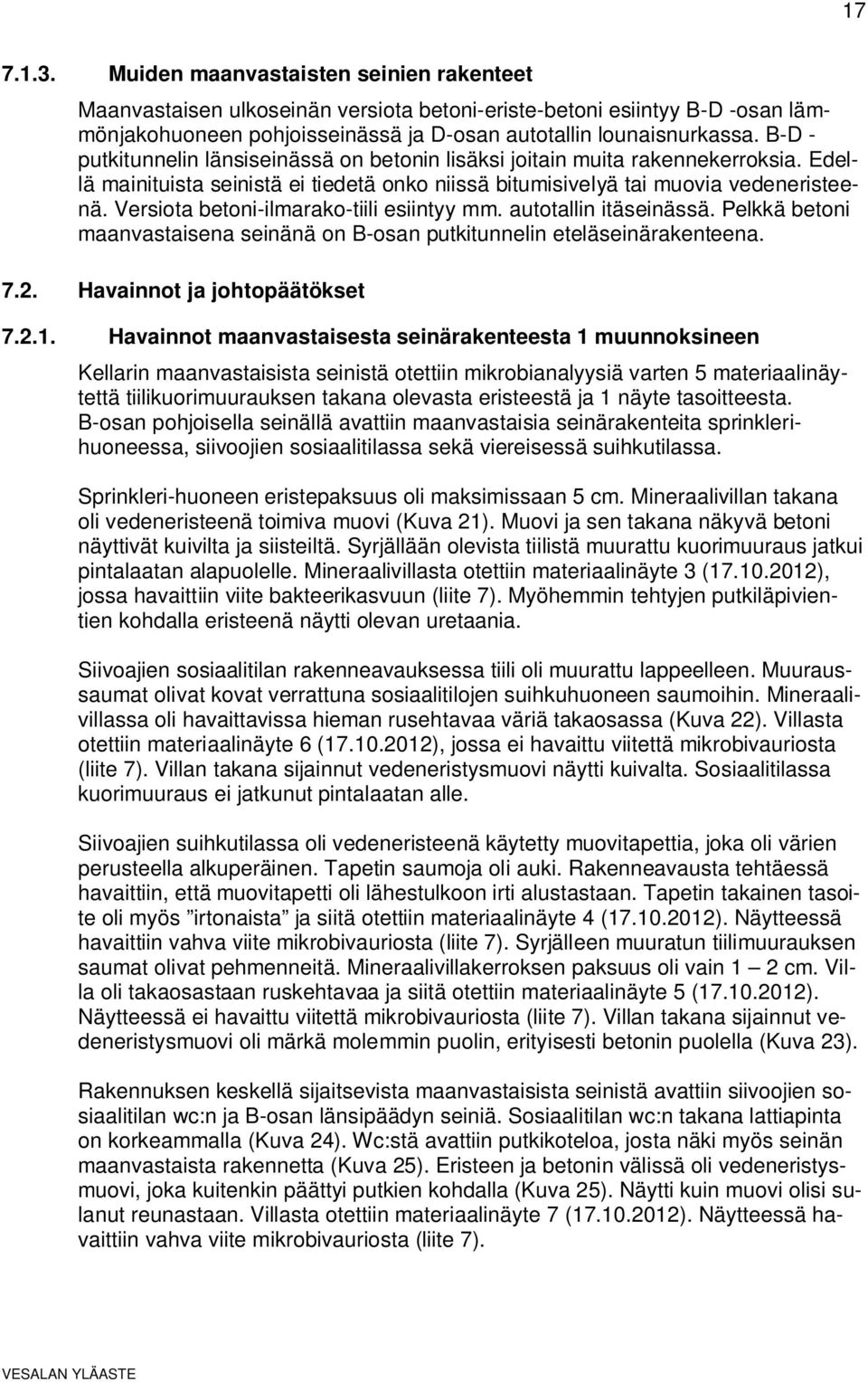 Versiota betoni-ilmarako-tiili esiintyy mm. autotallin itäseinässä. Pelkkä betoni maanvastaisena seinänä on B-osan putkitunnelin eteläseinärakenteena. 7.2. Havainnot ja johtopäätökset 7.2.1.