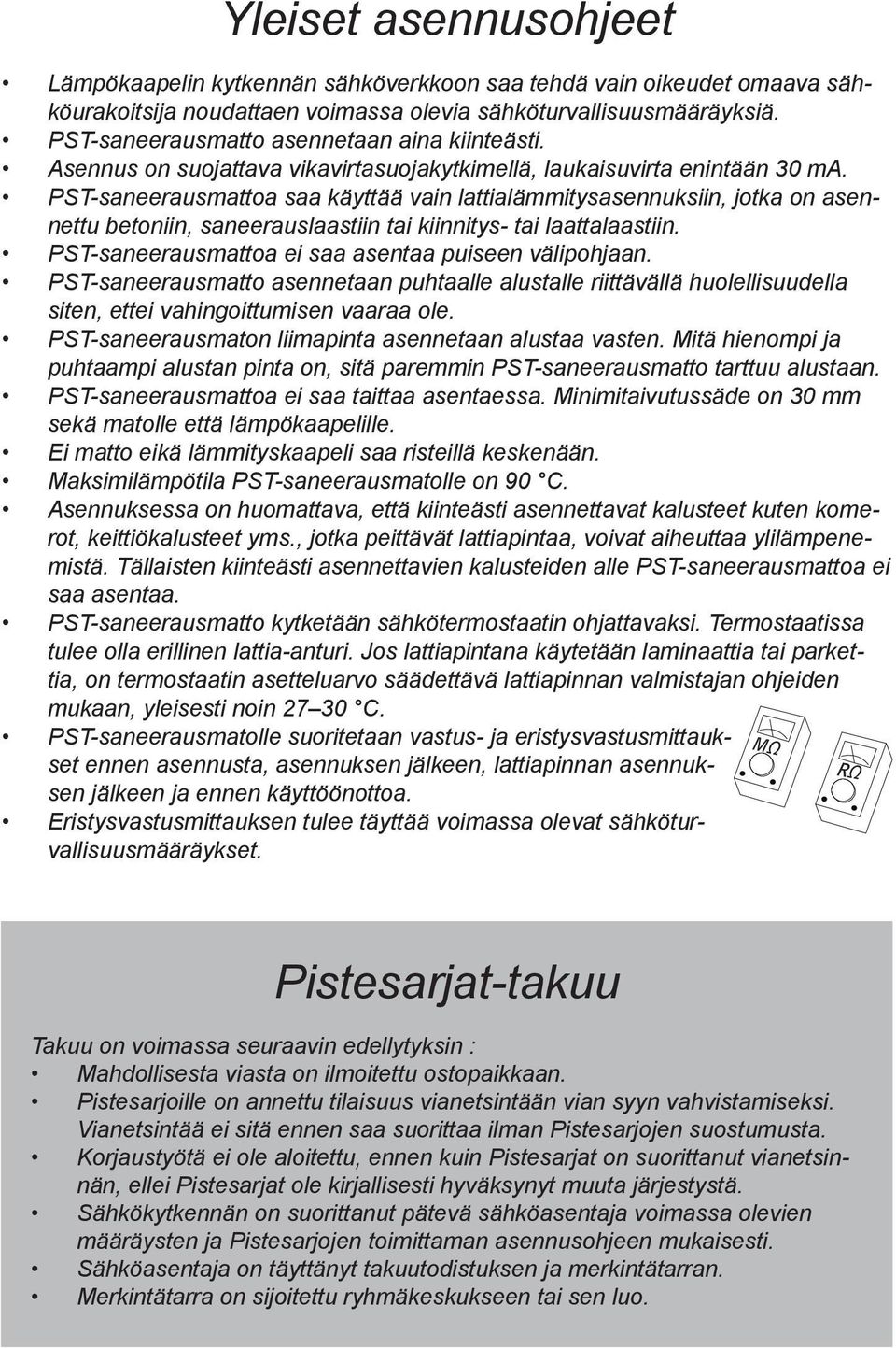 PST-saneerausmattoa saa käyttää vain lattialämmitysasennuksiin, jotka on asennettu betoniin, saneerauslaastiin tai kiinnitys- tai laattalaastiin.