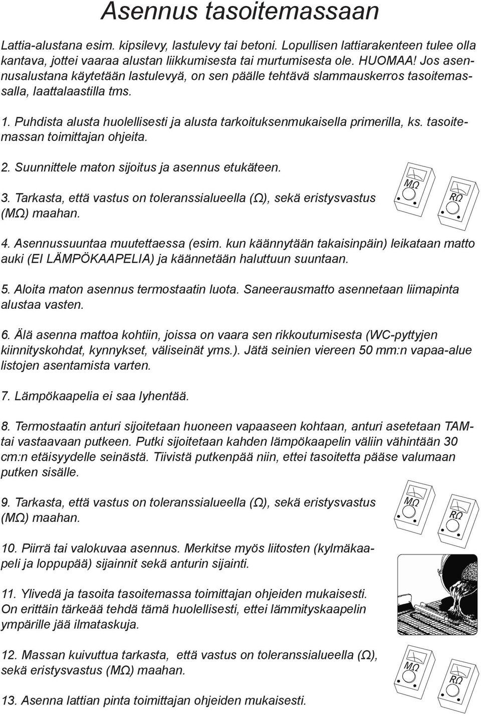 tasoitemassan toimittajan ohjeita. 2. Suunnittele maton sijoitus ja asennus etukäteen. 3. Tarkasta, että vastus on toleranssialueella (Ω), sekä eristysvastus 4. Asennussuuntaa muutettaessa (esim.