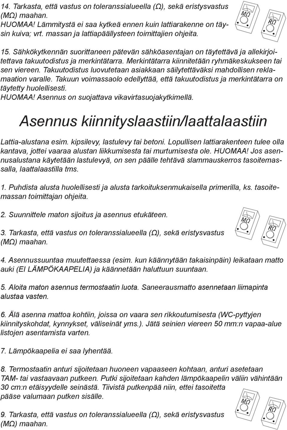 Merkintätarra kiinnitetään ryhmäkeskukseen tai sen viereen. Takuutodistus luovutetaan asiakkaan säilytettäväksi mahdollisen reklamaation varalle.