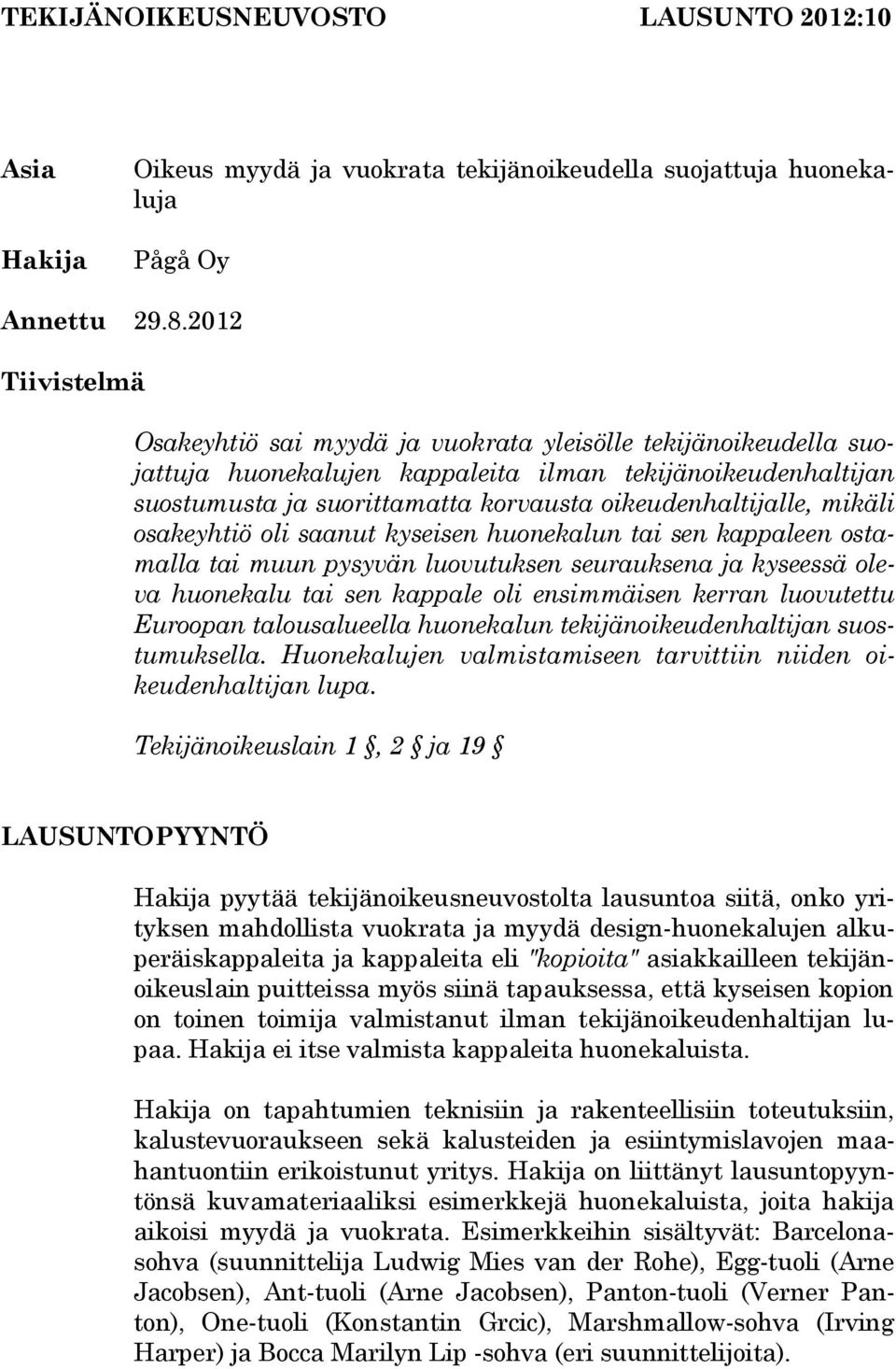 oikeudenhaltijalle, mikäli osakeyhtiö oli saanut kyseisen huonekalun tai sen kappaleen ostamalla tai muun pysyvän luovutuksen seurauksena ja kyseessä oleva huonekalu tai sen kappale oli ensimmäisen