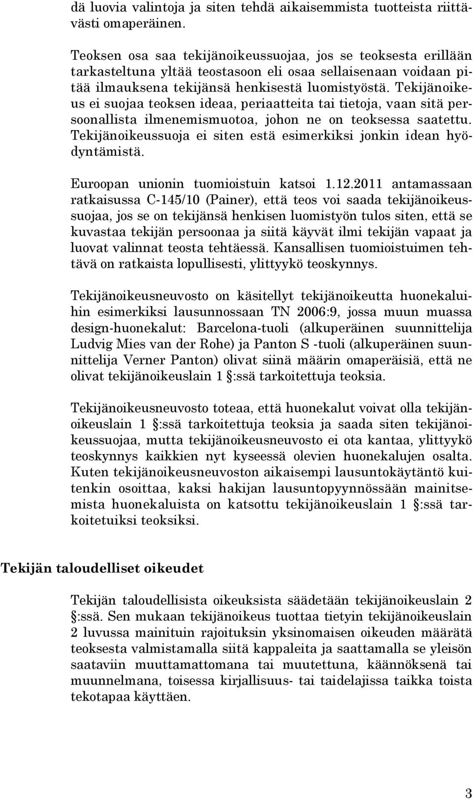 Tekijänoikeus ei suojaa teoksen ideaa, periaatteita tai tietoja, vaan sitä persoonallista ilmenemismuotoa, johon ne on teoksessa saatettu.