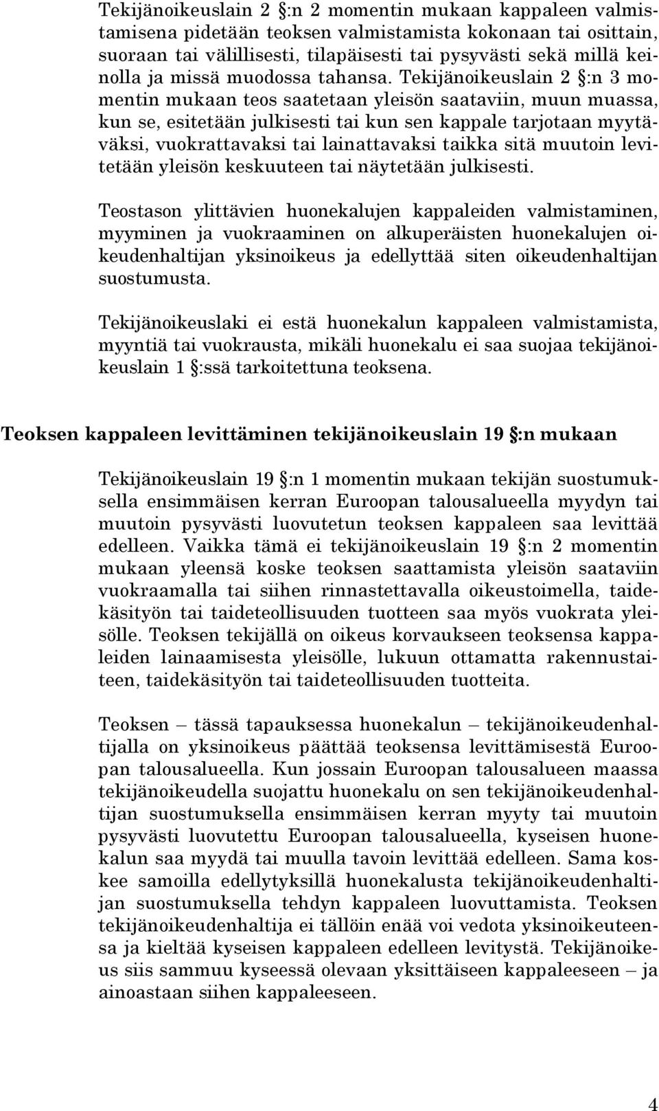 Tekijänoikeuslain 2 :n 3 momentin mukaan teos saatetaan yleisön saataviin, muun muassa, kun se, esitetään julkisesti tai kun sen kappale tarjotaan myytäväksi, vuokrattavaksi tai lainattavaksi taikka