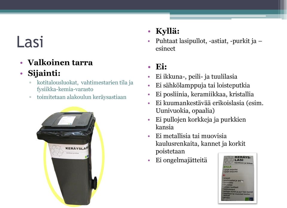 sähkölamppuja tai loisteputkia Ei posliinia, keramiikkaa, kristallia Ei kuumankestävää erikoislasia (esim.