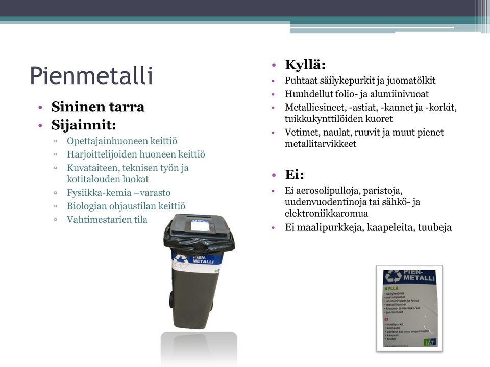 folio- ja alumiinivuoat Metalliesineet, -astiat, -kannet ja -korkit, tuikkukynttilöiden kuoret Vetimet, naulat, ruuvit ja muut pienet