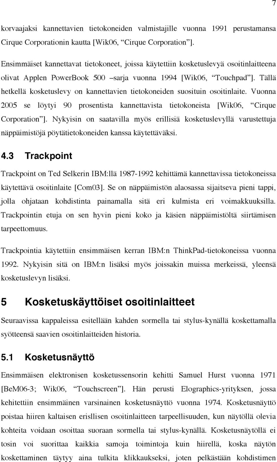 Tällä hetkellä kosketuslevy on kannettavien tietokoneiden suosituin osoitinlaite. Vuonna 2005 se löytyi 90 prosentista kannettavista tietokoneista [Wik06, Cirque Corporation ].