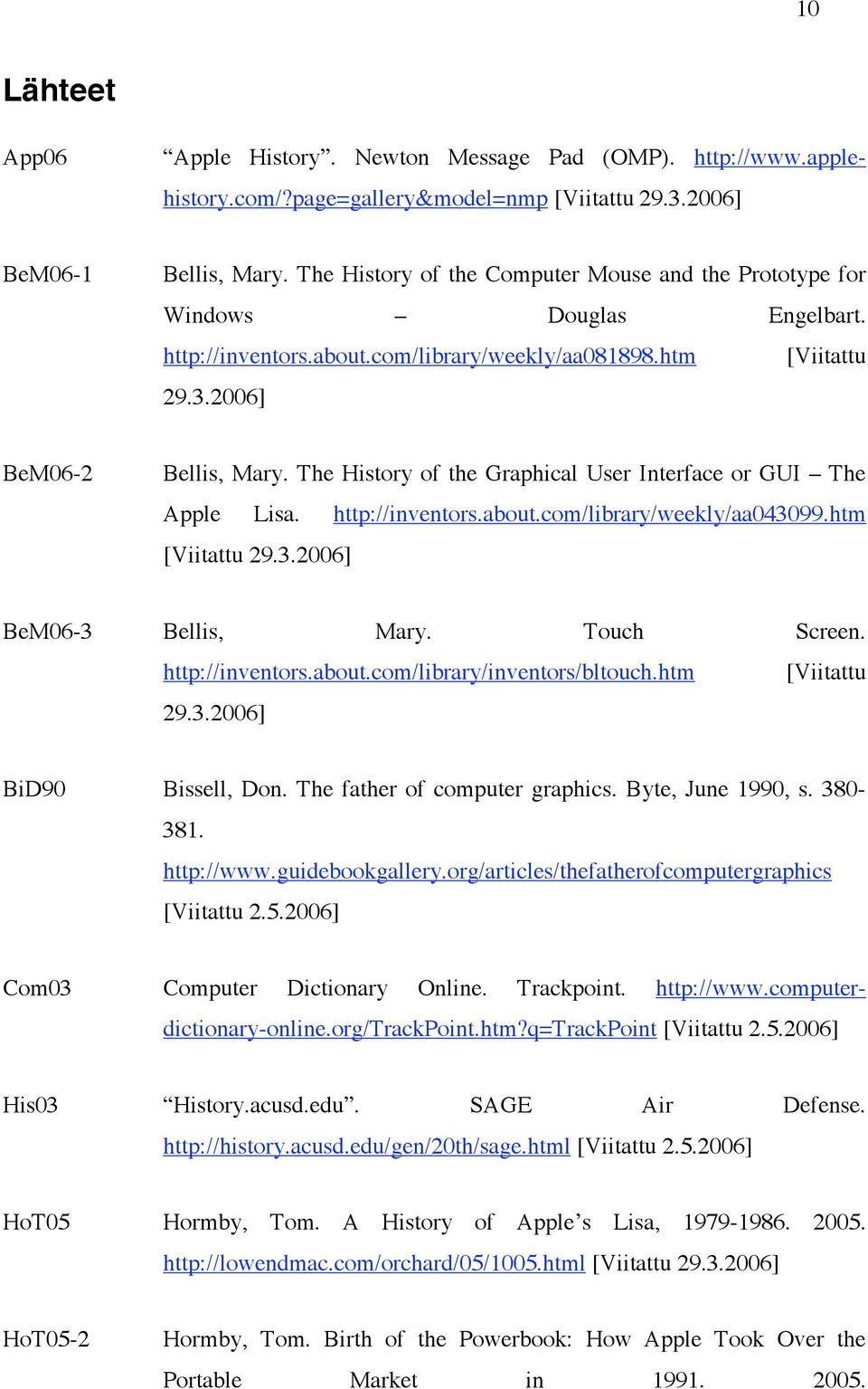 The History of the Graphical User Interface or GUI The Apple Lisa. http://inventors.about.com/library/weekly/aa043099.htm [Viitattu 29.3.2006] BeM06-3 Bellis, Mary. Touch Screen. http://inventors.about.com/library/inventors/bltouch.