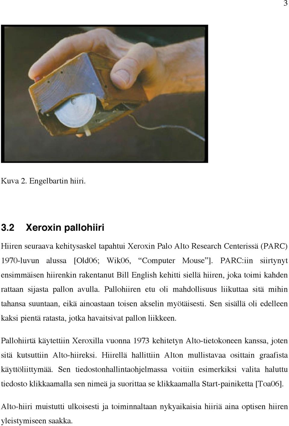 Pallohiiren etu oli mahdollisuus liikuttaa sitä mihin tahansa suuntaan, eikä ainoastaan toisen akselin myötäisesti. Sen sisällä oli edelleen kaksi pientä ratasta, jotka havaitsivat pallon liikkeen.