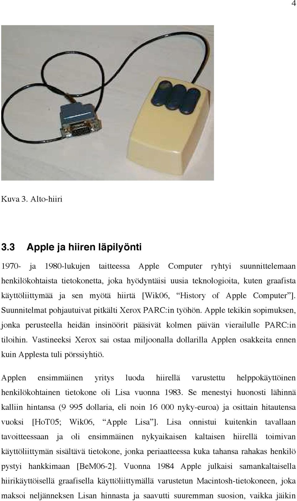 käyttöliittymää ja sen myötä hiirtä [Wik06, History of Apple Computer ]. Suunnitelmat pohjautuivat pitkälti Xerox PARC:in työhön.