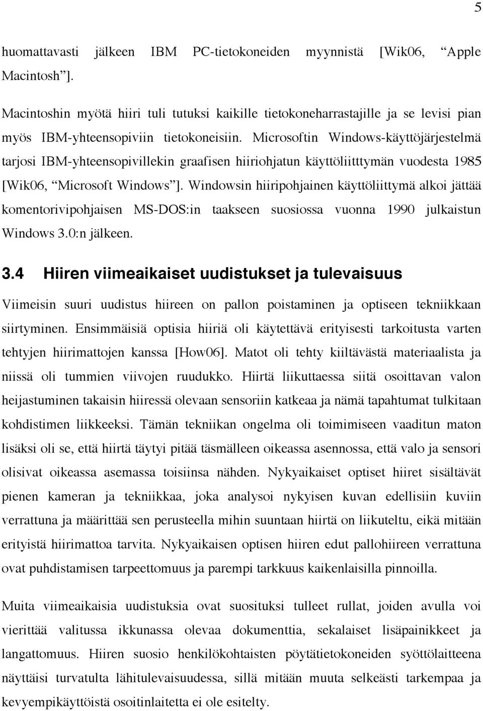 Microsoftin Windows-käyttöjärjestelmä tarjosi IBM-yhteensopivillekin graafisen hiiriohjatun käyttöliitttymän vuodesta 1985 [Wik06, Microsoft Windows ].