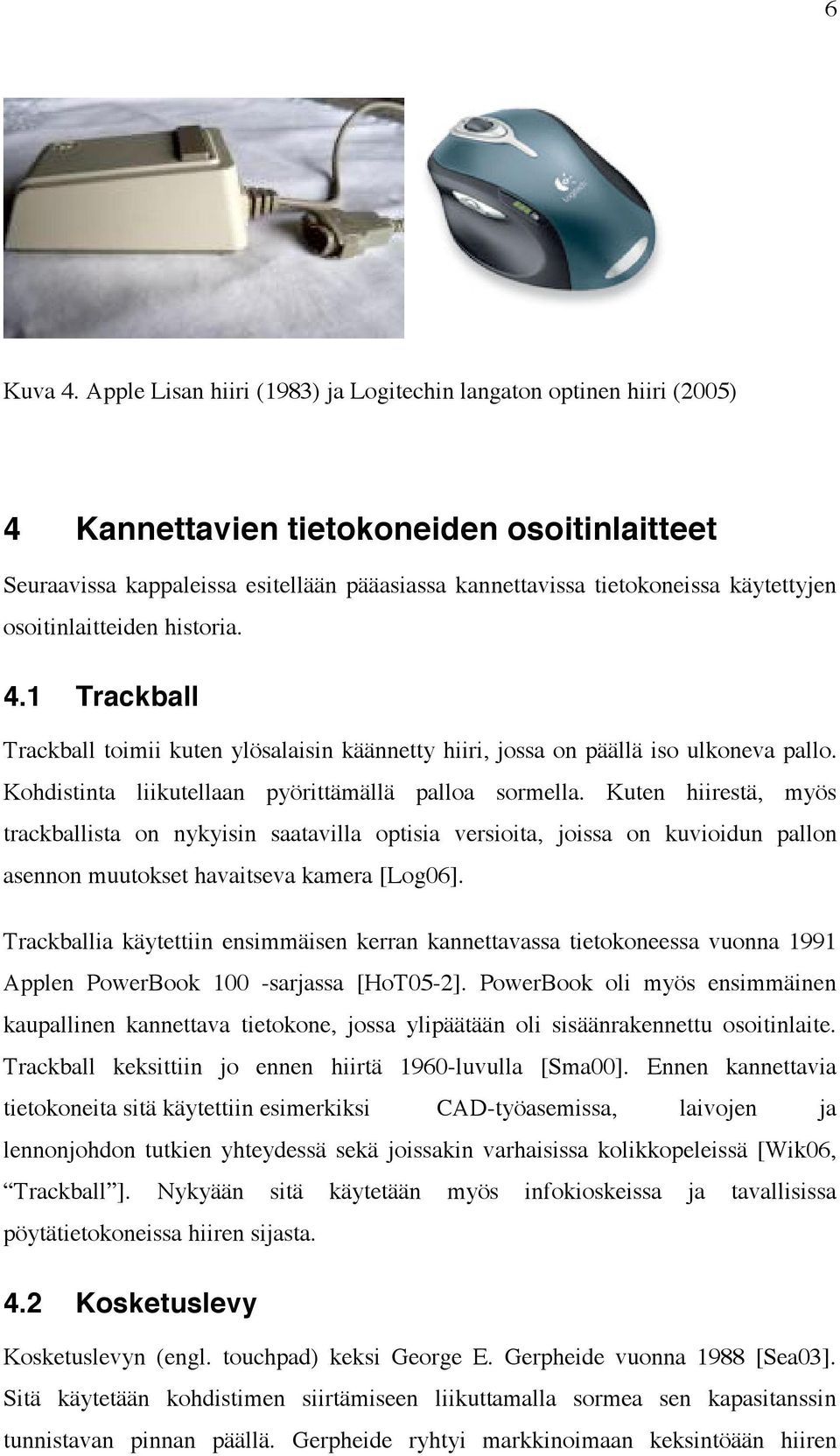 osoitinlaitteiden historia. 4.1 Trackball Trackball toimii kuten ylösalaisin käännetty hiiri, jossa on päällä iso ulkoneva pallo. Kohdistinta liikutellaan pyörittämällä palloa sormella.