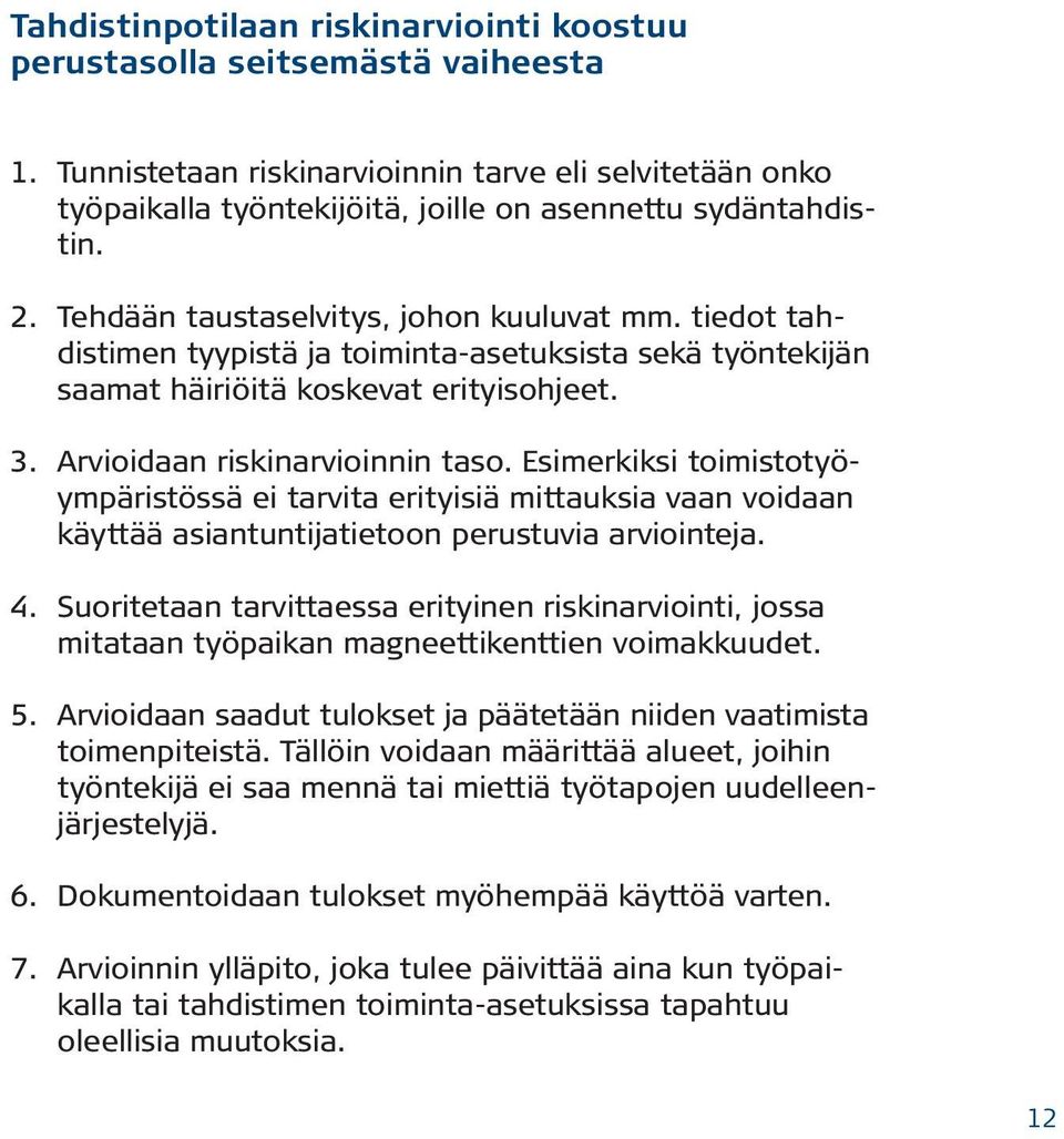 Esimerkiksi toimistotyöympäristössä ei tarvita erityisiä mittauksia vaan voidaan käyttää asiantuntijatietoon perustuvia arviointeja. 4.