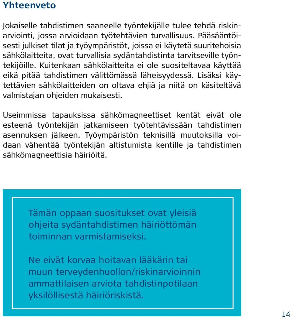 Kuitenkaan sähkölaitteita ei ole suositeltavaa käyttää eikä pitää tahdistimen välittömässä läheisyydessä.