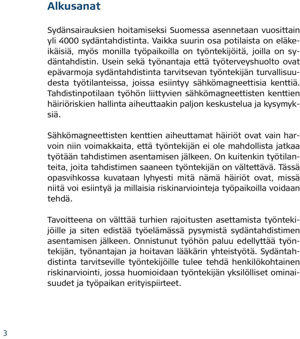 Usein sekä työnantaja että työterveyshuolto ovat epävarmoja sydäntahdistinta tarvitsevan työntekijän turvallisuudesta työtilanteissa, joissa esiintyy sähkömagneettisia kenttiä.