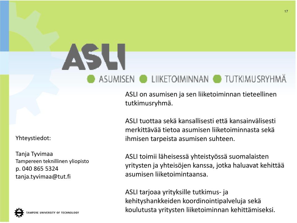 fi ASLI tuottaa sekä kansallisesti että kansainvälisesti merkittävää tietoa asumisen liiketoiminnasta sekä ihmisen tarpeista asumisen suhteen.