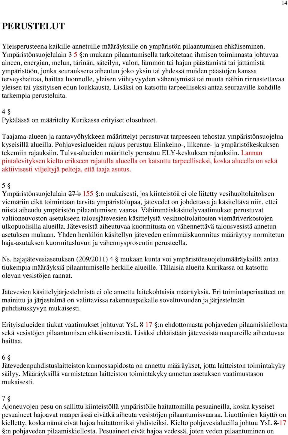 ympäristöön, jonka seurauksena aiheutuu joko yksin tai yhdessä muiden päästöjen kanssa terveyshaittaa, haittaa luonnolle, yleisen viihtyvyyden vähentymistä tai muuta näihin rinnastettavaa yleisen tai