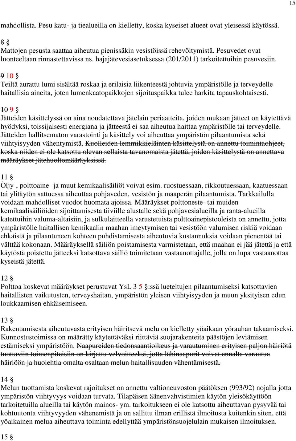 9 10 Teiltä aurattu lumi sisältää roskaa ja erilaisia liikenteestä johtuvia ympäristölle ja terveydelle haitallisia aineita, joten lumenkaatopaikkojen sijoituspaikka tulee harkita tapauskohtaisesti.