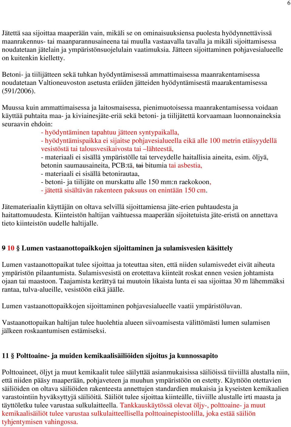 Betoni- ja tiilijätteen sekä tuhkan hyödyntämisessä ammattimaisessa maanrakentamisessa noudatetaan Valtioneuvoston asetusta eräiden jätteiden hyödyntämisestä maarakentamisessa (591/2006).