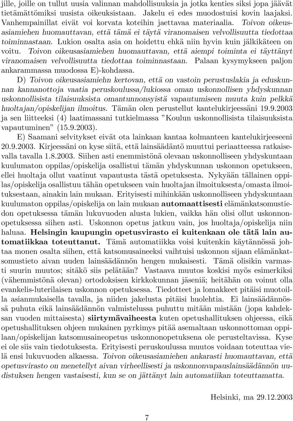 Lukion osalta asia on hoidettu ehkä niin hyvin kuin jälkikäteen on voitu. Toivon oikeusasiamiehen huomauttavan, että aiempi toiminta ei täyttänyt viranomaisen velvollisuutta tiedottaa toiminnastaan.