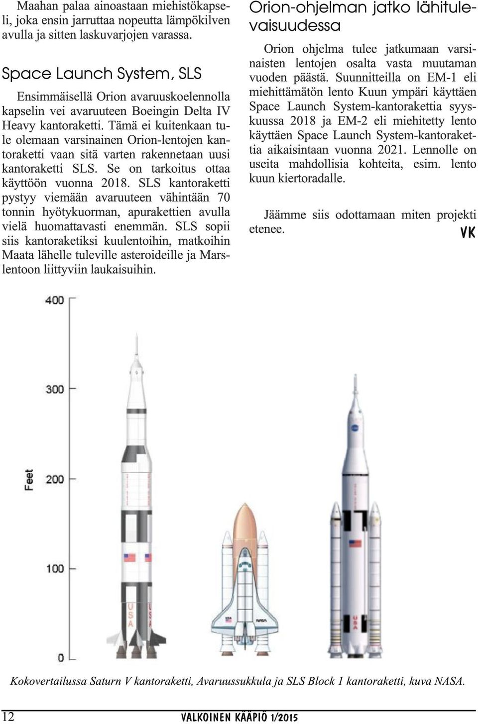 Tämä ei kuitenkaan tule olemaan varsinainen Orion-lentojen kantoraketti vaan sitä varten rakennetaan uusi kantoraketti SLS. Se on tarkoitus ottaa käyttöön vuonna 2018.