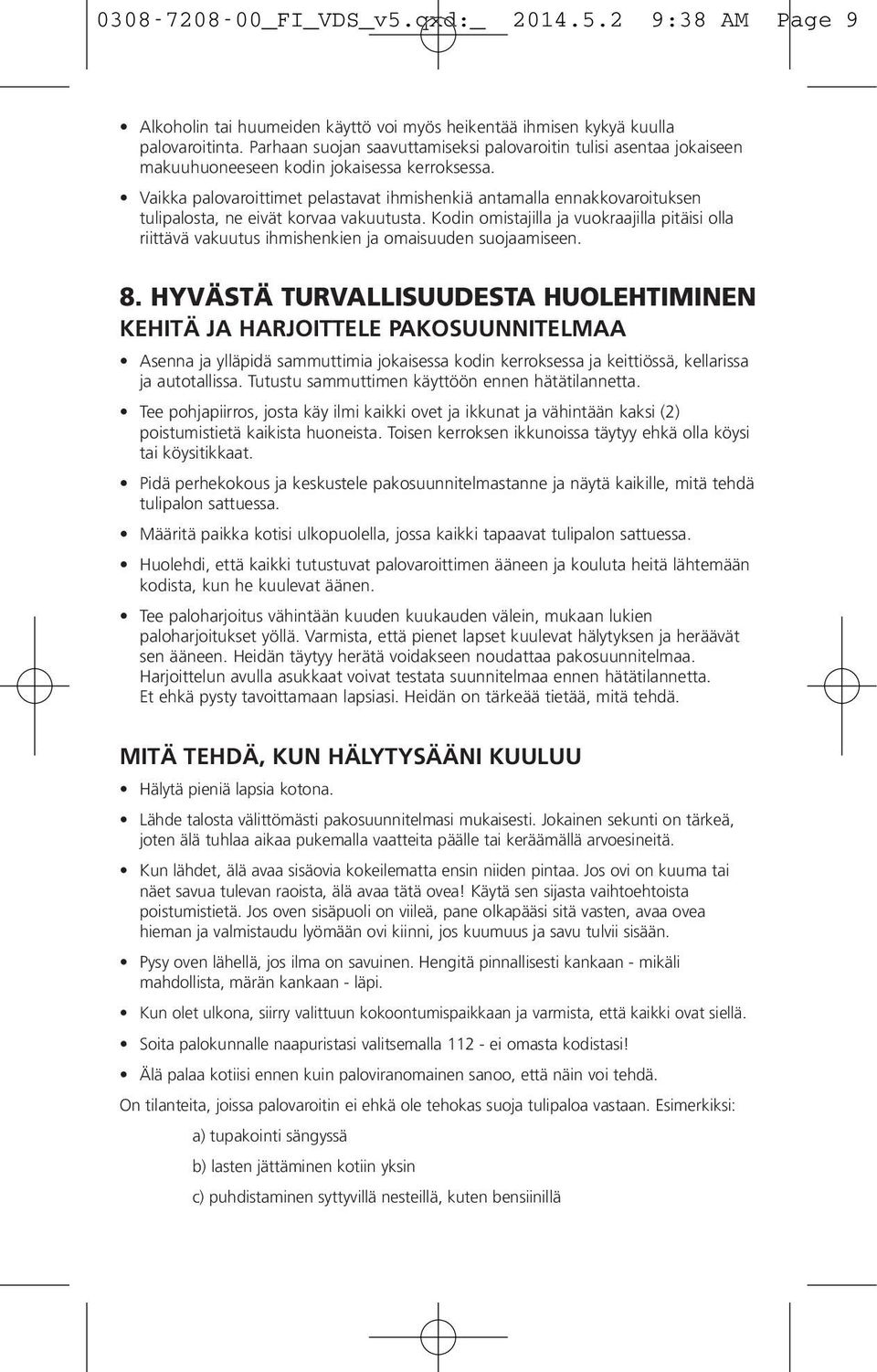 Vaikka palovaroittimet pelastavat ihmishenkiä antamalla ennakkovaroituksen tulipalosta, ne eivät korvaa vakuutusta.