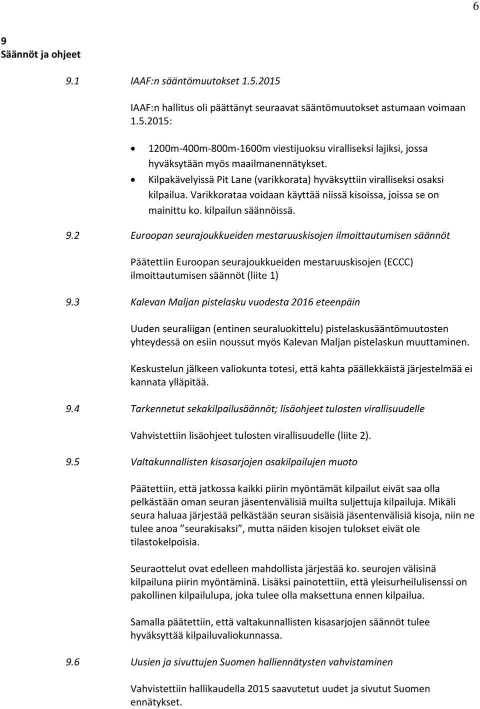 2 Euroopan seurajoukkueiden mestaruuskisojen ilmoittautumisen säännöt Päätettiin Euroopan seurajoukkueiden mestaruuskisojen (ECCC) ilmoittautumisen säännöt (liite 1) 9.