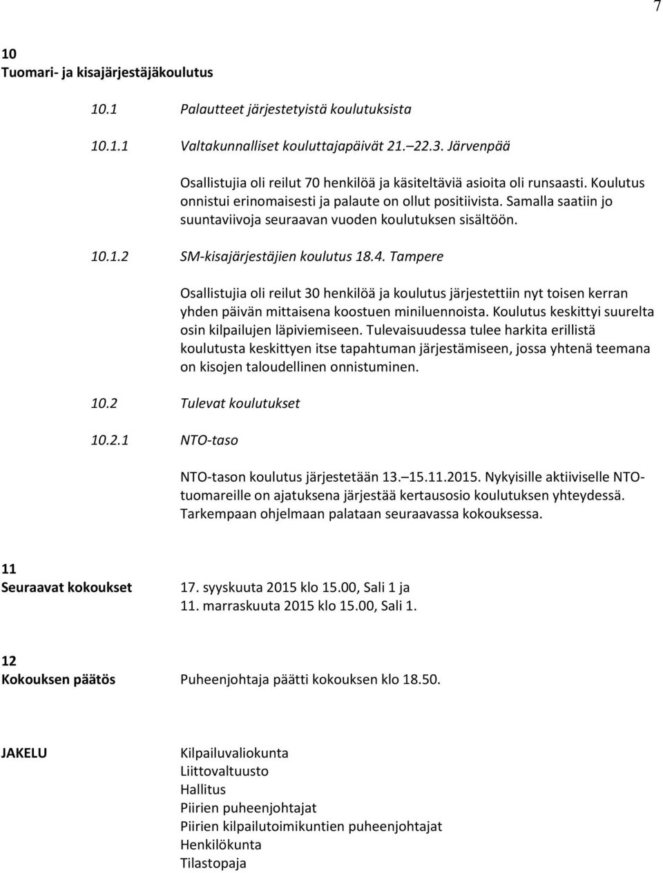 Samalla saatiin jo suuntaviivoja seuraavan vuoden koulutuksen sisältöön. 10.1.2 SM-kisajärjestäjien koulutus 18.4.