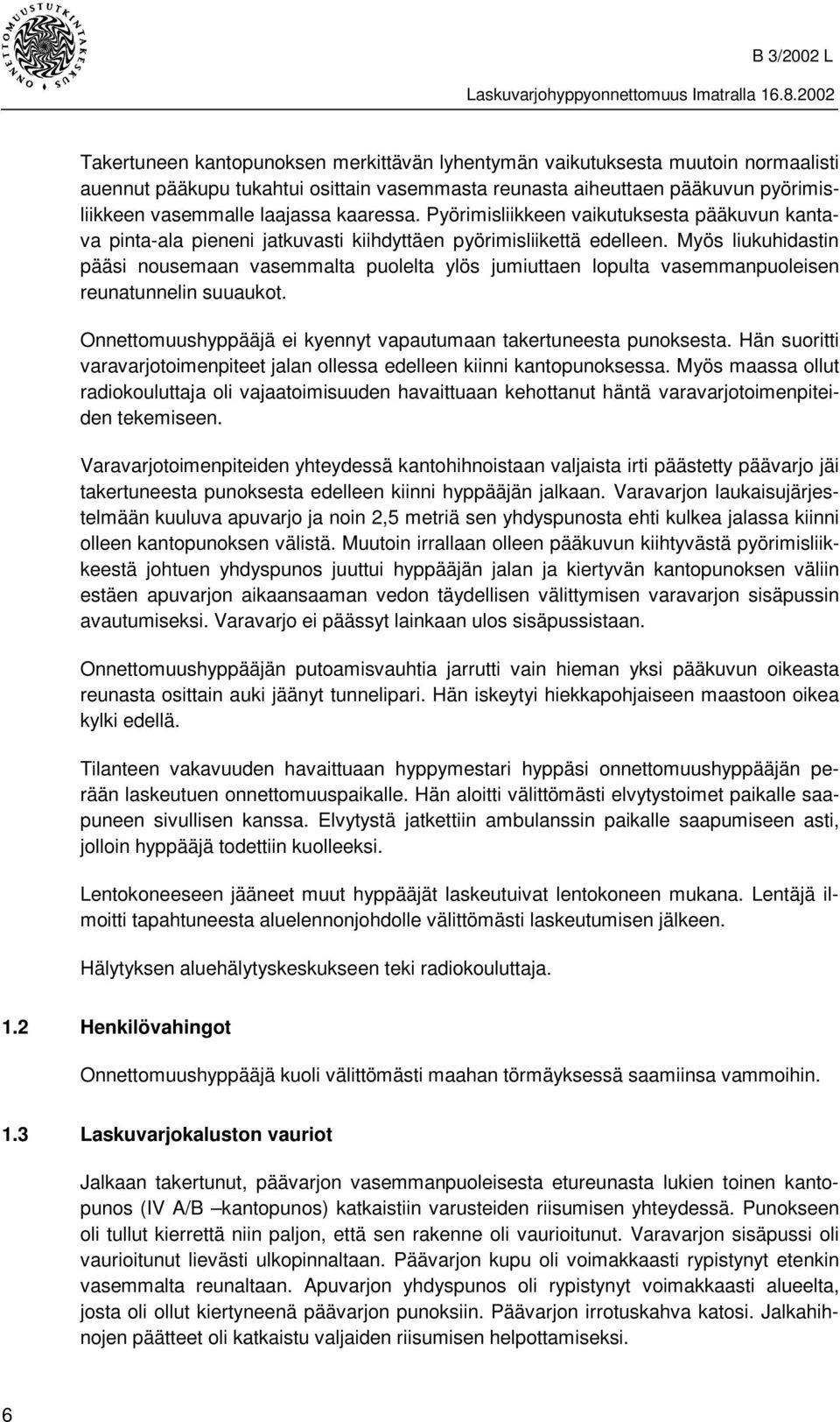 Myös liukuhidastin pääsi nousemaan vasemmalta puolelta ylös jumiuttaen lopulta vasemmanpuoleisen reunatunnelin suuaukot. Onnettomuushyppääjä ei kyennyt vapautumaan takertuneesta punoksesta.
