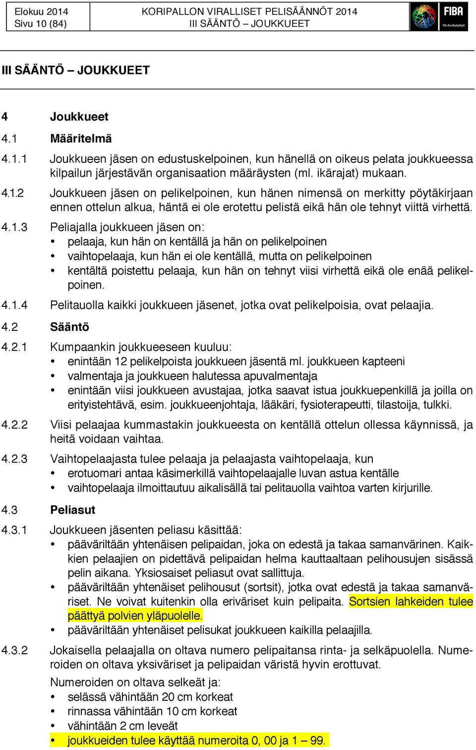 2 Joukkueen jäsen on pelikelpoinen, kun hänen nimensä on merkitty pöytäkirjaan ennen ottelun alkua, häntä ei ole erotettu pelistä eikä hän ole tehnyt viittä virhettä. 4.1.