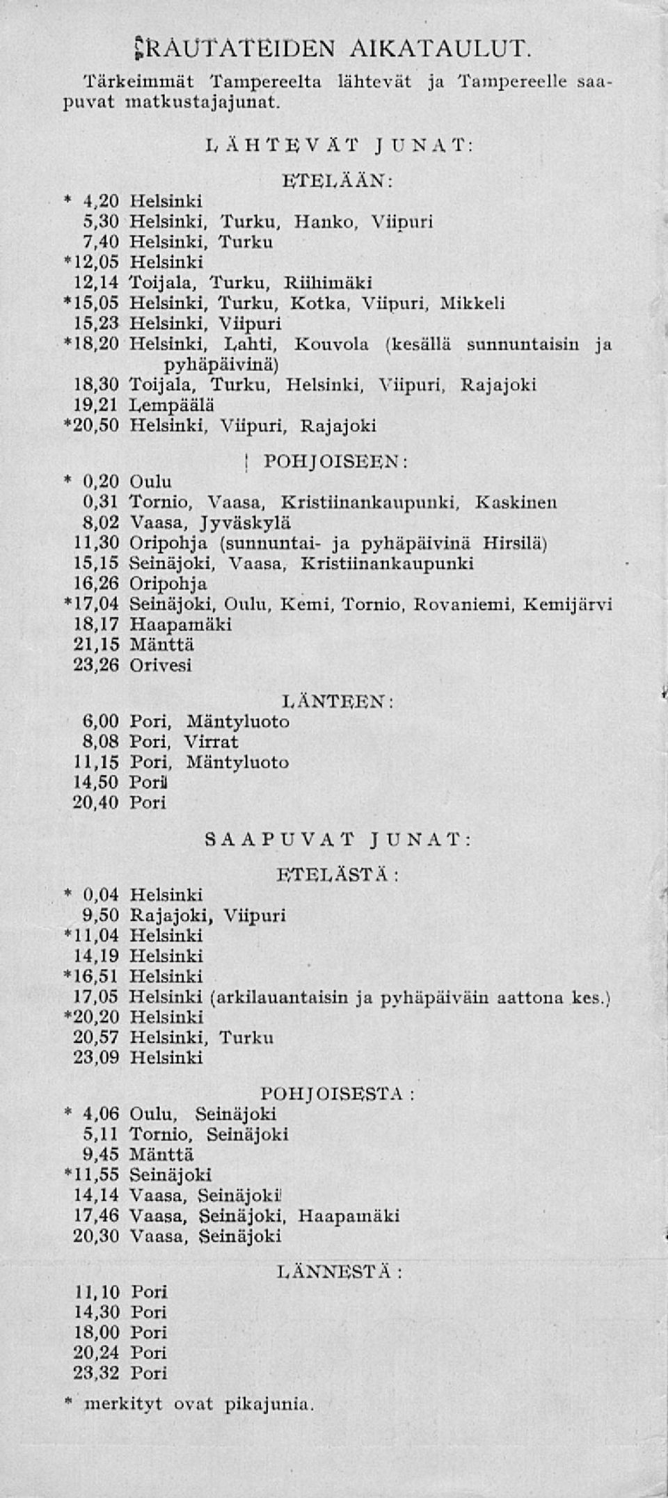 15,23 Helsinki, Viipuri 18,20 Helsinki, Lahti, Kouvola (kesällä sunnuntaisin ja pyhäpäivinä) 18,30 Toijala, Turku, Helsinki, Viipuri, Rajajoki 19,21 Lempäälä 20,50 Helsinki, Viipuri, Rajajoki