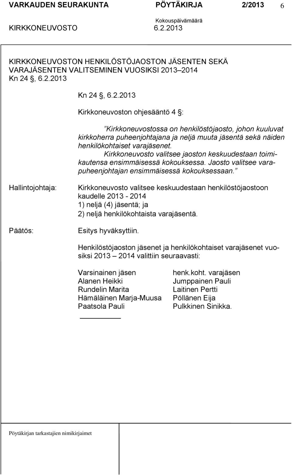 Kirkkoneuvosto valitsee jaoston keskuudestaan toimikautensa ensimmäisessä kokouksessa. Jaosto valitsee varapuheenjohtajan ensimmäisessä kokouksessaan.